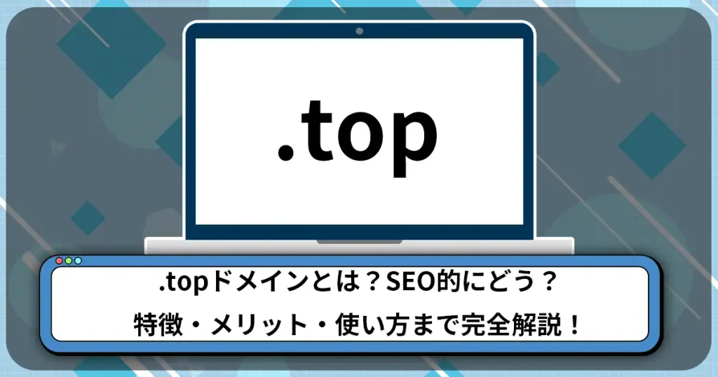 .topドメインとは？SEO的にどう？特徴・メリット・使い方まで完全解説！